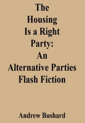The Housing Is a Right Party: An Alternative Parties Flash Fiction
