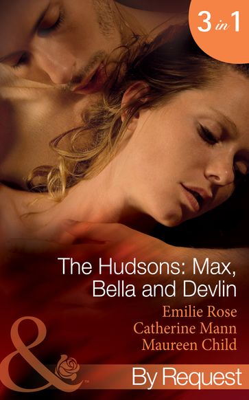 The Hudsons: Max, Bella And Devlin: Bargained Into Her Boss's Bed / Scene 3 / Propositioned Into a Foreign Affair / Scene 4 / Seduced Into a Paper Marriage (Mills & Boon By Request) - Emilie Rose - Maureen Child - Catherine Mann