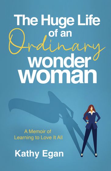 The Huge Life of an Ordinary Wonder Woman - Kathy Egan