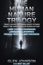 The Human Nature Trilogy: Lamb Chops & Chainsaws and Lobsters & Landmines and French Fries & Flamethrowers - Twenty-Seven Disturbing Short Stories About the Darker Side of Human Nature.
