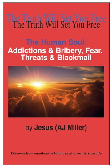 The Human Soul: Addictions & Bribery, Fear, Threats & Blackmail - Jesus (AJ Miller)
