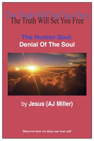 The Human Soul: Denial of the Soul - Jesus (AJ Miller)