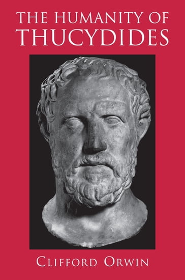 The Humanity of Thucydides - Clifford Orwin