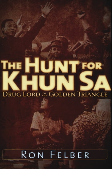 The Hunt for Khun Sa: Drug Lord of the Golden Triangle - Ron Felber