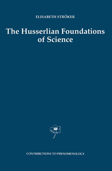 The Husserlian Foundations of Science - Elisabeth Stroker