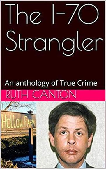 The I-70 Strangler An Anthology of True Crime - Ruth Canton