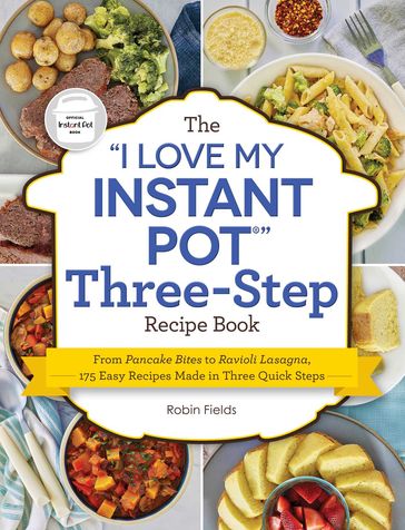 The "I Love My Instant Pot" Three-Step Recipe Book - Robin Fields