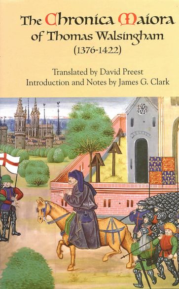 The <I>Chronica Maiora</I> of Thomas Walsingham (1376-1422) - James G. Clark