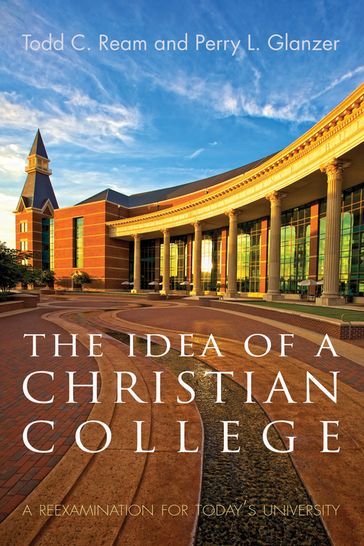The Idea of a Christian College - Perry L. Glanzer - Todd C. Ream
