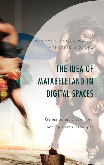 The Idea of Matabeleland in Digital Spaces - Busi Bhebhe - Khanyile Mlotshwa - Thembelani Moyo - Ntombizakhe Moyo-Nyoni - Shepherd Mpofu - Mike Mutale - Bhekinkosi Jakobe Ncube - Christina Ncube - Samkeliso Ncube - Blondie Beatrice Ndebele - Mphathisi Ndlovu - Pretty Nxumalo - Loraine Phiri - Lungile Augustine Tshuma - Nkosini Aubrey Khupe - Mbongeni Jonny Msimanga