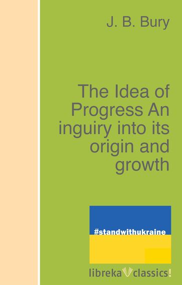 The Idea of Progress An inguiry into its origin and growth - J. B. Bury