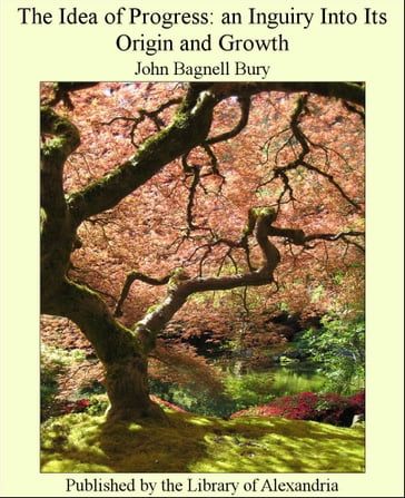 The Idea of Progress: An Inguiry Into Its Origin and Growth - John Bagnell Bury