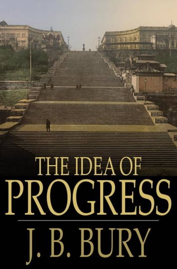 The Idea of Progress - J. B. Bury