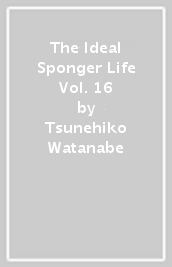 The Ideal Sponger Life Vol. 16