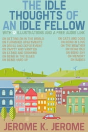The Idle Thoughts of an Idle Fellow: With 12 Illustrations and a Free Audio Link.