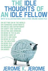 The Idle Thoughts of an Idle fellow: With 12 Illustrations and a Free Online Audio File.