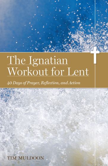 The Ignatian Workout for Lent - Tim Muldoon