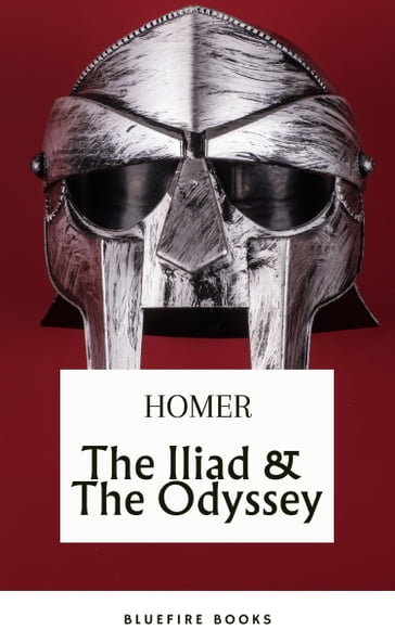 The Iliad & The Odyssey: Embark on Homer's Timeless Epic Adventure - eBook Edition - Homer - Bluefire Books