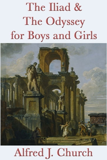 The Iliad & The Odyssey for Boys and Girls - Alfred J. Church
