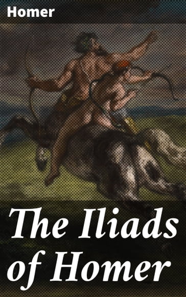 The Iliads of Homer - Homer