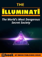 The Illuminati: The World s Most Dangerous Secret Society