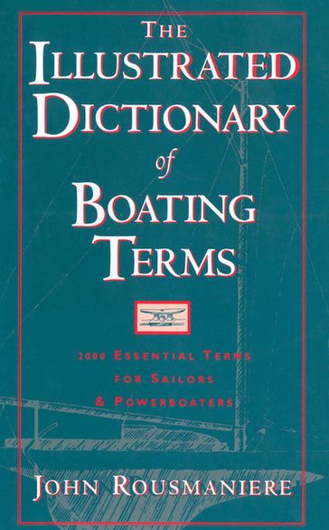 The Illustrated Dictionary of Boating Terms: 2000 Essential Terms for Sailors and Powerboaters (Revised Edition) - John Rousmaniere