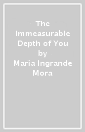 The Immeasurable Depth of You