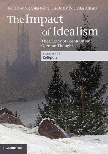 The Impact of Idealism: Volume 4, Religion - Liz Disley - Nicholas Boyle