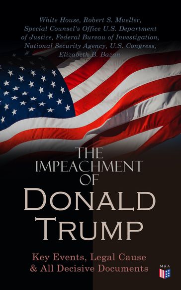 The Impeachment of President Trump: Key Events, Legal Cause & All Decisive Documents - Elizabeth B. Bazan - Federal Bureau of Investigation - National Security Agency - Robert S. Mueller - Special Counsel