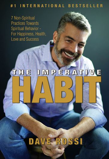 The Imperative Habit: 7 Non-Spiritual Practices Towards Spiritual Behavior - For Happiness, Health, Love and Success - Davide Rossi