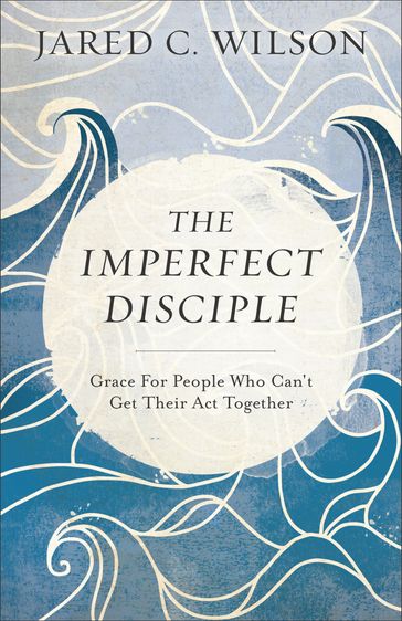 The Imperfect Disciple - Jared C. Wilson