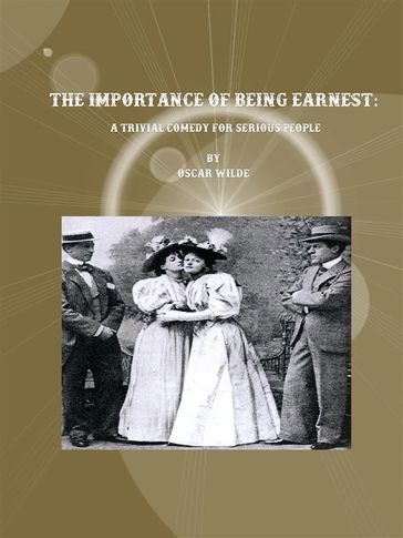 The Importance of Being Earnest: A Trivial Comedy for Serious People - Wilde Oscar