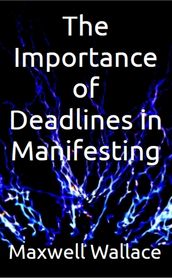 The Importance of Deadlines in Manifesting