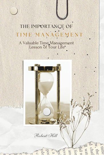 The Importance of Time Management - A Valuable Time Management Lesson of Your Life - Robert Hill