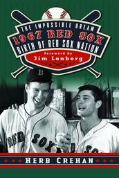 The Impossible Dream 1967 Red Sox: Birth of Red Sox Nation