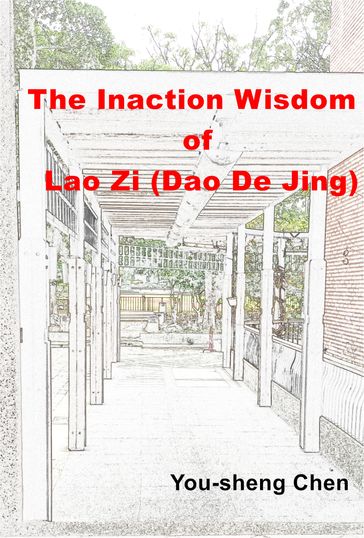 The Inaction Wisdom of Lao Zi (Dao De Jing) - You-Sheng Chen