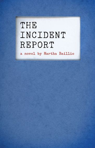 The Incident Report - Martha Baillie