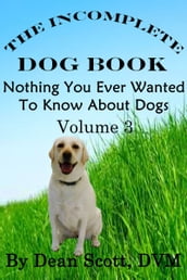 The Incomplete Dog Book: Nothing You Ever Wanted To Know About Dogs Volume 3