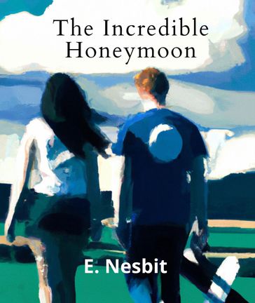 The Incredible Honeymoon (Annotated With Author Biography) - Edith Nesbit