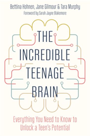 The Incredible Teenage Brain - Bettina Hohnen - Jane Gilmour - Tara Murphy