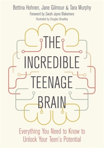 The Incredible Teenage Brain - Bettina Hohnen - Jane Gilmour - Tara Murphy