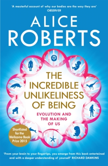 The Incredible Unlikeliness of Being - Alice Roberts