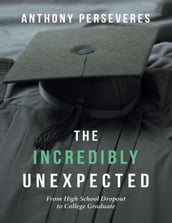 The Incredibly Unexpected: From High School Dropout to College Graduate