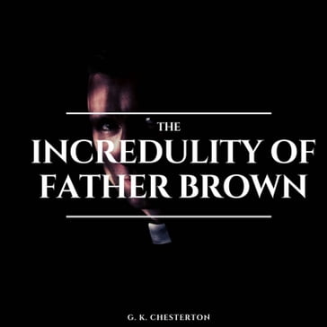 The Incredulity of Father Brown - G. K. Chesterton