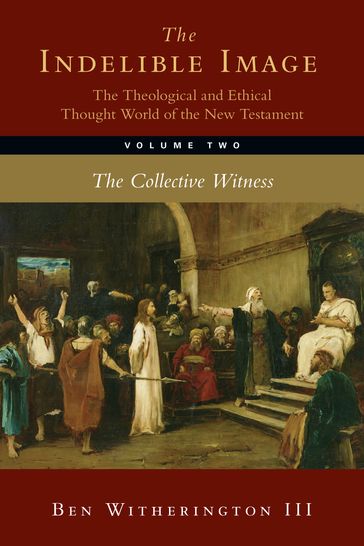 The Indelible Image: The Theological and Ethical Thought World of the New Testament - Ben Witherington III
