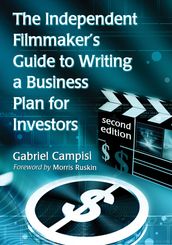 The Independent Filmmaker s Guide to Writing a Business Plan for Investors, 2d ed.