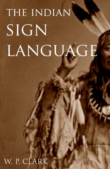 The Indian Sign Language - William Philo Clark