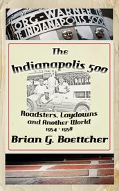 The Indianapolis 500 - Volume Two: Roadsters, Laydowns and Another World (1954 1958)