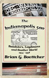 The Indianapolis 500 - Volume Two: Roadsters, Laydowns and Another World (1954  1958)