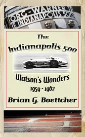 The Indianapolis 500 - Volume Three: Watson s Wonders (1959 1962)